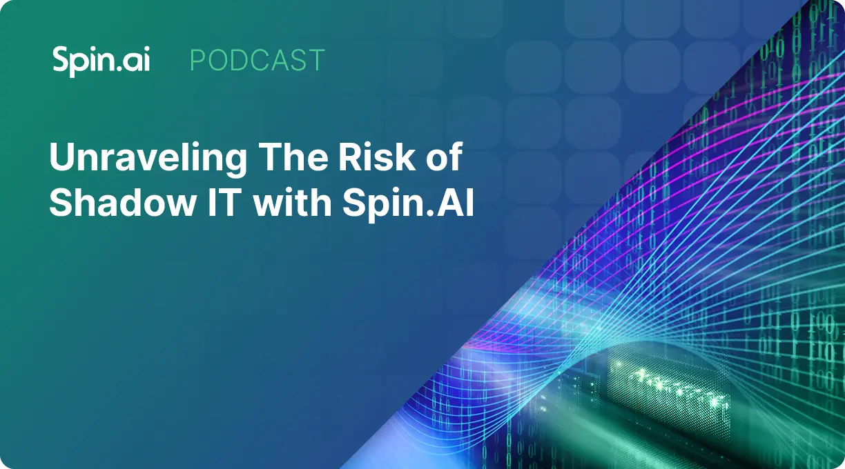 Podcast - Unraveling The Risk of Shadow IT with Spin.AI | Spin.AI Spin.ai Risk of Shadow IT Podcast
